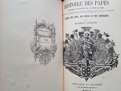 Histoire des papes, mystères d'iniquités de la Cour de Rome, crimes, meurtres, empoisonnements, parricides, adultères, incestes, débauches et turpitudes des pontifes romains, depuis Saint-Pierre jusqu'à nos jours. Crimes des rois, des reines et des empereurs.