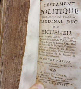 Testament politique d'Armand du Plessis, Cardinal Duc de Richelieu. Pair et Grand Amiral de France, Premier ministre du Conseil d'État sous le règne de Louis XIII. Roi de France et de Navarre, Commandeur des Ordres de Sa Majesté, Évêque de Lusson, Con-fondateur et Bien-faiteur de la Maison & Société de Sorbonne.