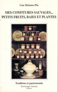 Mes confitures sauvages ... Petits fruits, baies et plantes - 170 recettes d'hier et d'aujourd'hui
