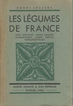 Les Légumes de France - Leur histoire. Leurs usages alimentaires. Leurs vertus thérapeutiques. LECLERC (Henri)