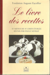 Le livre des recettes. 45 menus de 45 chefs étoilés réunis par Paule Neyrat