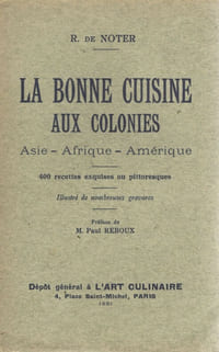 La bonne cuisine aux colonies - Asie - Afrique - Amérique - 400 recettes exquises ou pittoresques - préface de M. Paul REBOUX