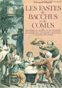Les fastes de Bacchus et de Comus- Ou histoire du boire et du manger en Europe, de l'antiquité à nos jours, à travers les livres