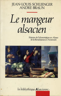 Le mangeur alsacien - Histoire de l'alimentation en Alsace de la Renaissance à l'Annexion