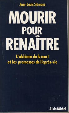 Mourir pour Renaître : L'Alchimie de la Mort et les Promesses de l'Après-Vie - Editions Albin Michel Paris 1987. SIÉMONS Jean-Louis -