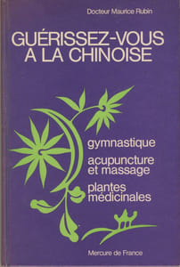 Guérissez-Vous à La Chinoise, Gymnastique, Acupuncture Et Massage, Plantes Médicinales, Editions Mercure de France Paris, 1976