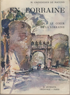En Lorraine, Le Coeur De La Lorraine, B. Arthaud éditeur, Grenoble, 1948. GROSDIDIER DE MATONS Marcel -