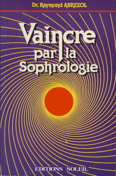 Vaincre Par La Sophrologie, Éditions Soleil, Genève, 1987. ABREZOL Raymond -