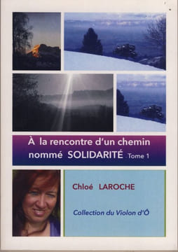 À La Rencontre D'un Chemin Nommé Solidarité - tome 1 : témoignage réel, véridique, vivant -  Editions Ô Chêne de Chloé Grenoble 2018 -. LAROCHE Chloé ...