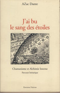 J'ai Bu le Sang des Etoiles : Chamanisme et Alchimie Interne, Parcours Initiatique - Editions Télètes Paris 2005