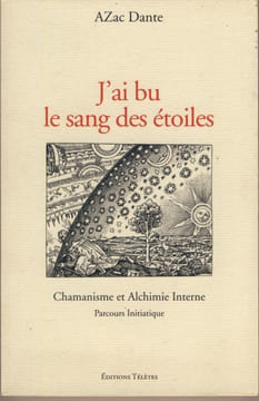 J'ai Bu le Sang des Etoiles : Chamanisme et Alchimie Interne, Parcours Initiatique - Editions Télètes Paris 2005. AZAC DANTE -