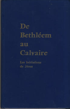 De Bethléem Au Calvaire, Les Initiations De Jésus, Éditions Lucis, Genève, 1975. BAILEY Alice Ann -