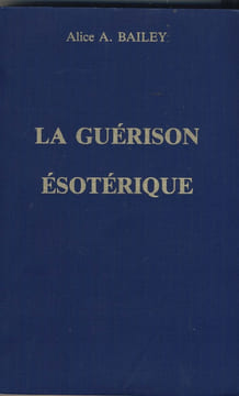 La Guérison ésotérique, Éditions Lucis, Genève, 1990. BAILEY Alice Ann - 