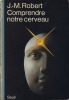 Comprendre Notre Cerveau - Editions du Seuil Paris 1982. ROBERT Jacques-Michel - 