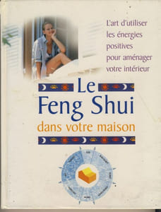 Le Feng Shui dans votre Maison : L'Art d'utiliser les Energies Positives pour aménager votre Intérieur - Editions du Club France Loisirs Paris 1998