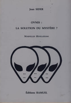 OVNIS: la solution du mystère? Nouvelles révélations, Éditions Ramuel, Villeselves, 2001. SIDER Jean -