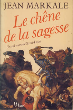 Le Chêne de la Sagesse : un Roi Nommé Saint-Louis - Editions Hermé Paris 1985. MARKALE Jean - 
