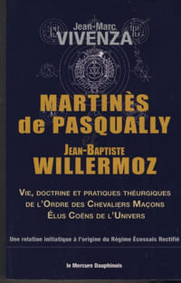 MARTINES DE PASQUALLY, WILLERMOZ Jean-Baptiste ; Vie, Doctrine et Pratiques Théurgiques de l'Ordre des Chevaliers Maçons Élus CoËns de l'Univers, une relation initiatique à l'origine du Régime Écossais rectifié - Éditions le mercure Dauphinois - Grenoble 2020