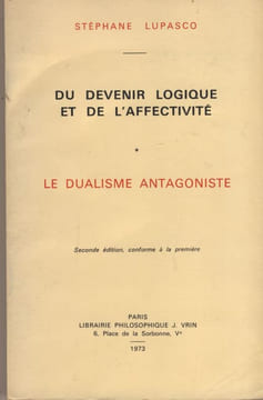 Du devenir logique et de l'affectivité, le dualisme antagoniste - Éditons librairie philosophique J.Vrin - Paris 1973. LUPASCO Stéphane -