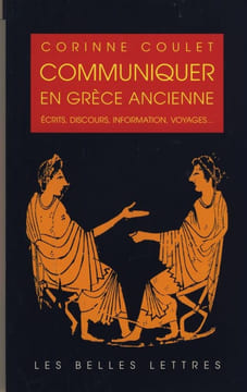 Communiquer en grèce ancienne, écrits, discours, information, voyages.... - Éditions les belles lettres - Paris 1996. COULET Corinne -