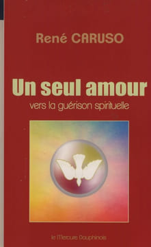 Un seul amour, vers la guérison spirituelle - Éditions le mercure dauphinois - Grenoble 2013. CARUSO René -