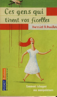 Ces gens qui tirent vos ficelles, comment échapper aux manipulateurs - Éditions de l'homme - 2006