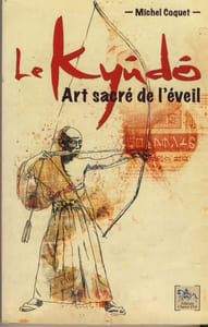 Le Kyudo - Art sacré de l'éveil , le tir à l'arc Japonais selon les préceptes du bouddhisme zen - Éditions Chariot d'Or - Escalquens 2015