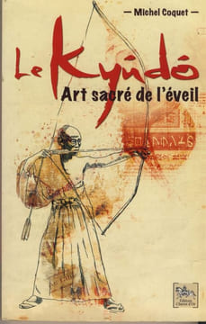 Le Kyudo - Art sacré de l'éveil , le tir à l'arc Japonais selon les préceptes du bouddhisme zen - Éditions Chariot d'Or - Escalquens 2015. COQUET ...