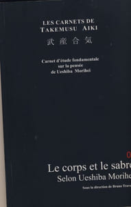Le carnets de Takemusu Aiki , carnet d'étude fondamentale sur la pensée de Ueshiba Morihei: Le corps et l'art du sabre selon Ueshiba Morihei - Éditions du Cénacle - Lille 2010