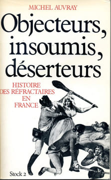 Objecteurs, insoumis, déserteurs Histoire des réfractaires en France. AUVRAY Michel