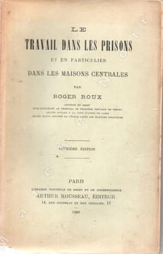 Le travail dans les prisons et en particulier dans les maisons centrales. ROUX Roger