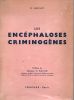 Les encéphaloses criminogènes - Essai de psychiatrie synthétique, expérience criminologique, aspects psycho-physiologiques, confrontation ...