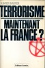 Terrorisme: Maintenant, la France ? (La guerre des Partis Communistes Combattants). RAUFER Xavier