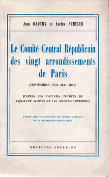 Le Comité Central Républicain des vingt arrondissements de Paris (septembre 1870 - Mai 1871) - D'après les papiers inédits de Constant Martin et les ...