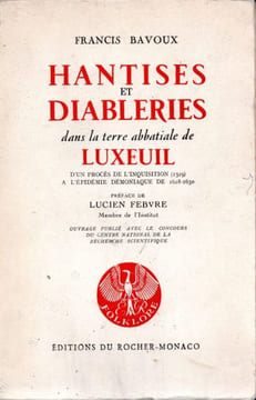 Hantises et diableries dans la terre abbatiale de Luxeuil d'un procès de l'inquisition (1529) à l'épidémie démoniaque de 1628-1630. BAVOUX Francis