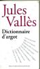 Dictionnaire d'argot et des principales locutions populaires . VALLES Jules