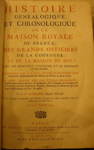 Histoire généalogique et chronologique de la Maison Royale de France, des grands officiers de la Couronne et de la maison du Roy, avec les qualitez, l'origine, et le progrès de leurs familles. 