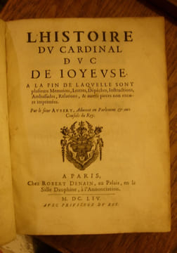 L'Histoire du Cardinal Duc de Joyeuse, à la fin de laquelle sont plusieurs mémoires, lettres, dépêches, instructions, ambassades, relations, & autres ...