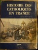 Histoire des Catholiques en France du XVe siècle à nos jours. . Lebrun (François), ss la dir. de