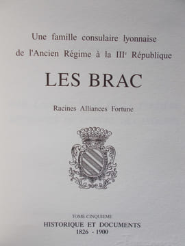 LES BRAC - Une famille consulaire lyonnaise de l'Ancien Régime  à la III ème République. Racines,Alliances,Fortune .. ZELLER (Olivier)