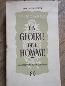 LA GLOIRE DE L'HOMME - Les dieux sans âme.. CONSTANTIN (Yves de)