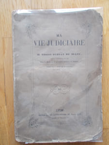 Ma vie judiciaire par M.Edouard SERVAN de SUGNY ancien procureur du Roi près le tribunal de première instance de Nantua,nommé juge à celui de Montbrison,place qu'il n'a pas accepté .