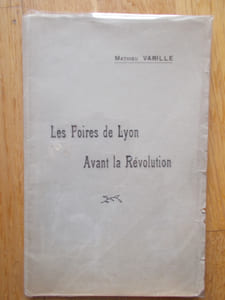 Les foires de Lyon avant la révolution- Société d'Economie Politique et d'Economie sociale DE LYON- Séance du 27 fevrier 1920-Rapport présenté par Monsieur Mathieu Varille.