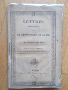 Lettres historiques sur la révolution de lyon ou une semaine de 1830 par le docteur Trolliet , ex doyen des médecins de l'Hôtel-Dieu ,président de la commission provisoire pendant les trois premiers jours .