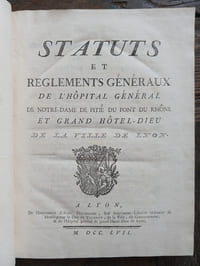 Statuts et règlements généraux de l'Hôpital général de Notre-Dame de Pitié du pont du Rhône et Grand Hôtel-Dieu de la ville de Lyon. 
Lyon, Aimé Delaroche, 1756.

In-8 (23.5cm x 17.5cm), cartonnage recouvert de papier moucheté. 
 [8]+222+[2]+ii+67+xxvi pages

Extérieur en bon état, menus frottements sur les plats.
Intérieur frais, quelques rousseurs.
Bon exemplaire.
