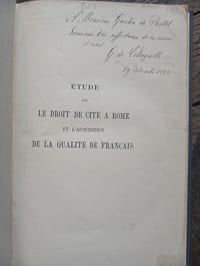 Etude sur le droit de cité à Rome et l'acquisition de la qualité de français
Paris, L. Larose et Forcel, 1883
Un volume (25,5x17cm) de 228 pages
Reliure pleine toile moderne. Couverture conservée.
Pièces de titre sur les dos et le premier plat.
Envoi de l'auteur à Gaston de Postel
Bon état intérieur et extérieur.
couverture d'origine, salie mais reliure en très bon état.