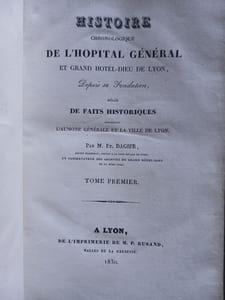 Histoire chronologique de l'hôpital général et grand Hôtel-Dieu de Lyon, depuis sa fondation, 
mêlée de faits historiques concernant l'aumône générale et la ville de Lyon.