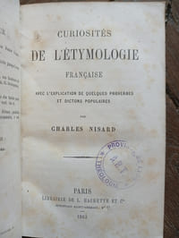 -Curiosités de l'étymologie française
avec l'explication de quelques proverbes et dictons populaires.
Paris, Hachette, 1863
51+337 pages
-Charles Nisard
De quelques parisianismes populaires et autres locutions
Paris, Maisonneuve et Cie, 1876
vii+232 pages
-Emile Agnel
Observations sur la prononciation et le langage rustique des environs de Paris.
Paris, Schlesinger, 1855
118 pages