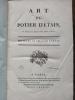 Descriptions des arts et m&eacute;tiers faites ou approuv&eacute;es 
par messieurs de l'Acad&eacute;mie Royale des Sciences.
L'Art du potier d'&eacute;tain.
L'Art du plombier ...