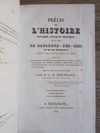 Précis de l'histoire physique,civile et politique de la ville de boulogne-sur-mer et de ses environs,depuis les morins jusqu'en 1814; suivi de la topographie médicale, de consdérations sur l'hygiène publique, d'une analyse de l'histoire naturelle du Boulonnais, d'un traité sur les bains de mer,et d'une biographie des hommes distingués nés dans ce pays.
